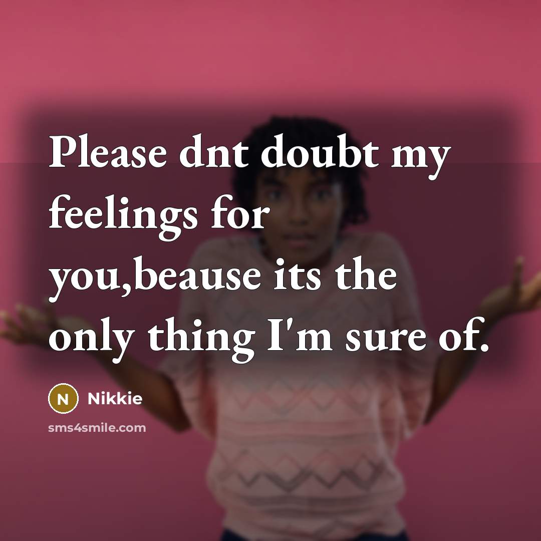 “Please dnt doubt my feelings for you,beause its the only thing I'm sure of.” quote by Nikkie