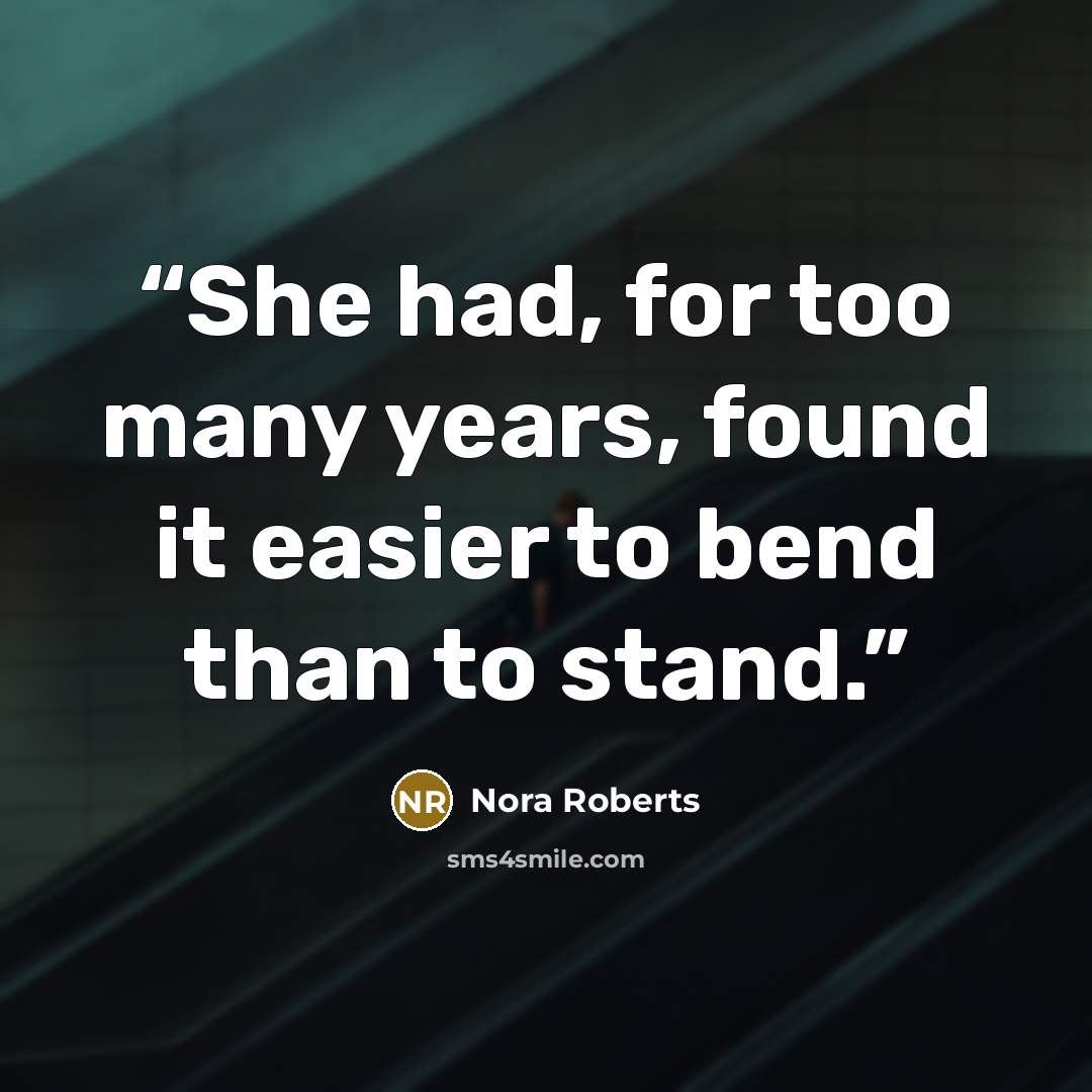“She had, for too many years, found it easier to bend than to stand.” quote by Nora Roberts