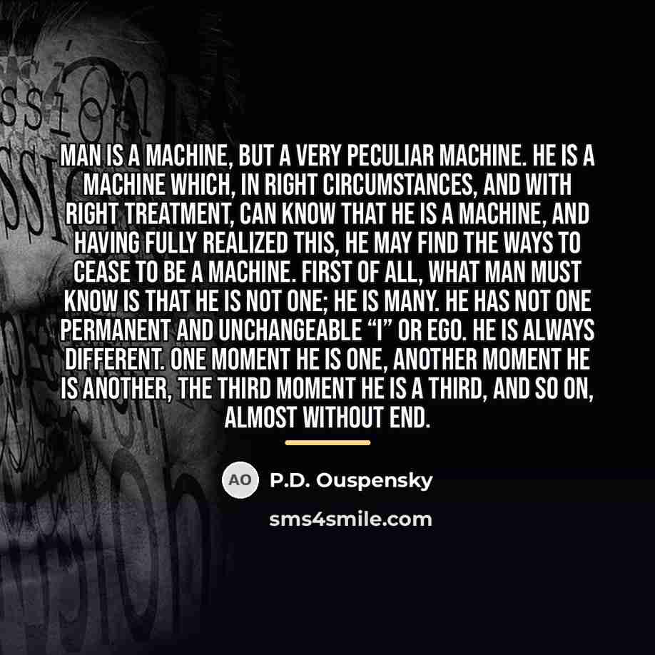 “Man is a machine, but a very peculiar machine. He…” quote by P.D. Ouspensky