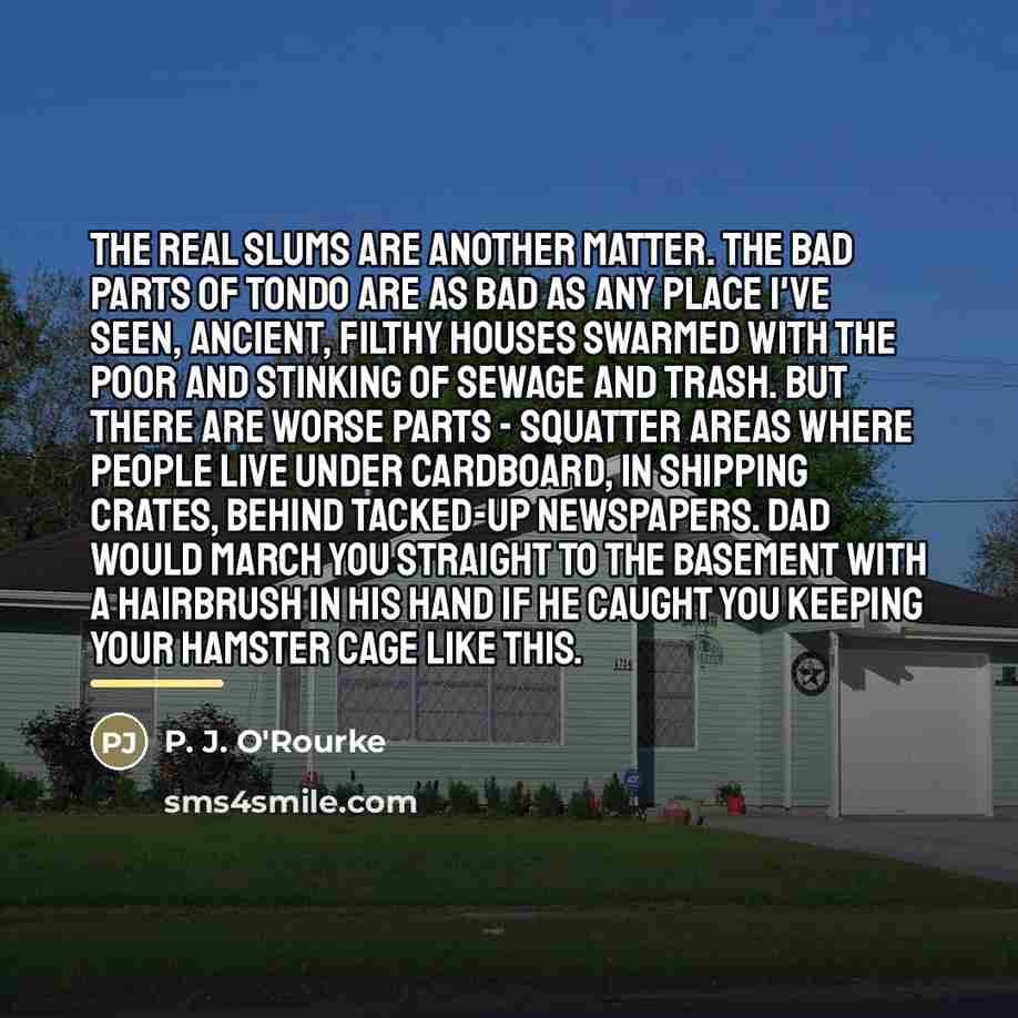 “The real slums are another matter. The bad parts of…” quote by P. J. O'Rourke