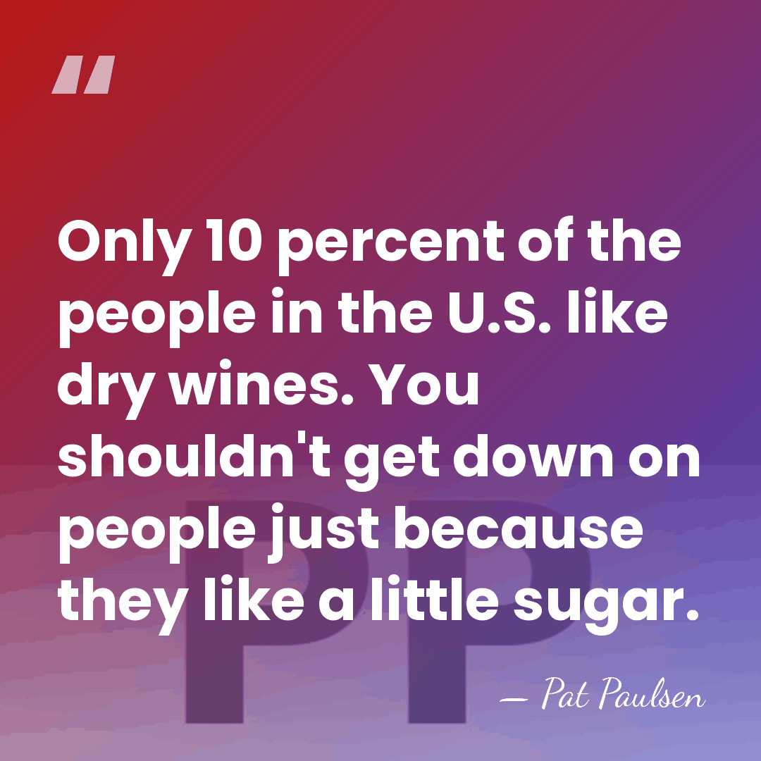 Only 10 percent of the people in the U.S. like dry wines.&hellip; - Pat Paulsen