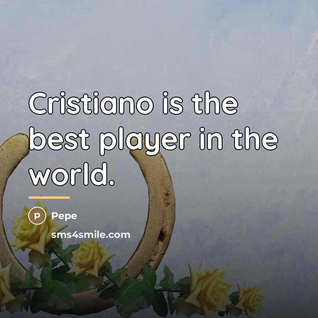 “Cristiano is the best player in the world.…” quote by Pepe