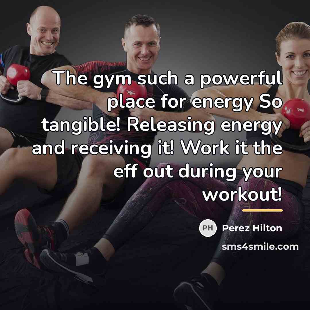 “The gym such a powerful place for energy So tangible!…” quote by Perez Hilton