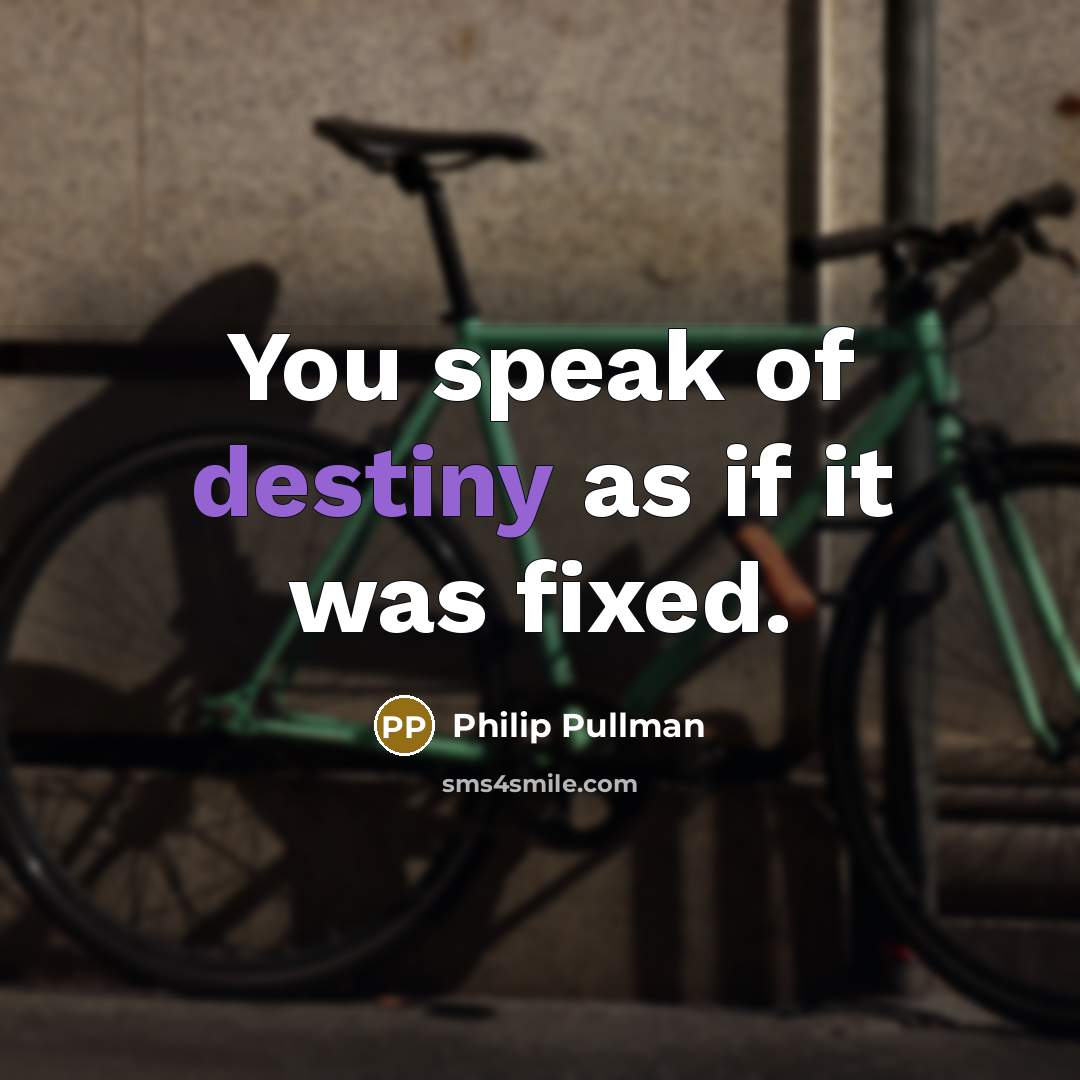 “You speak of destiny as if it was fixed.…” quote by Philip Pullman