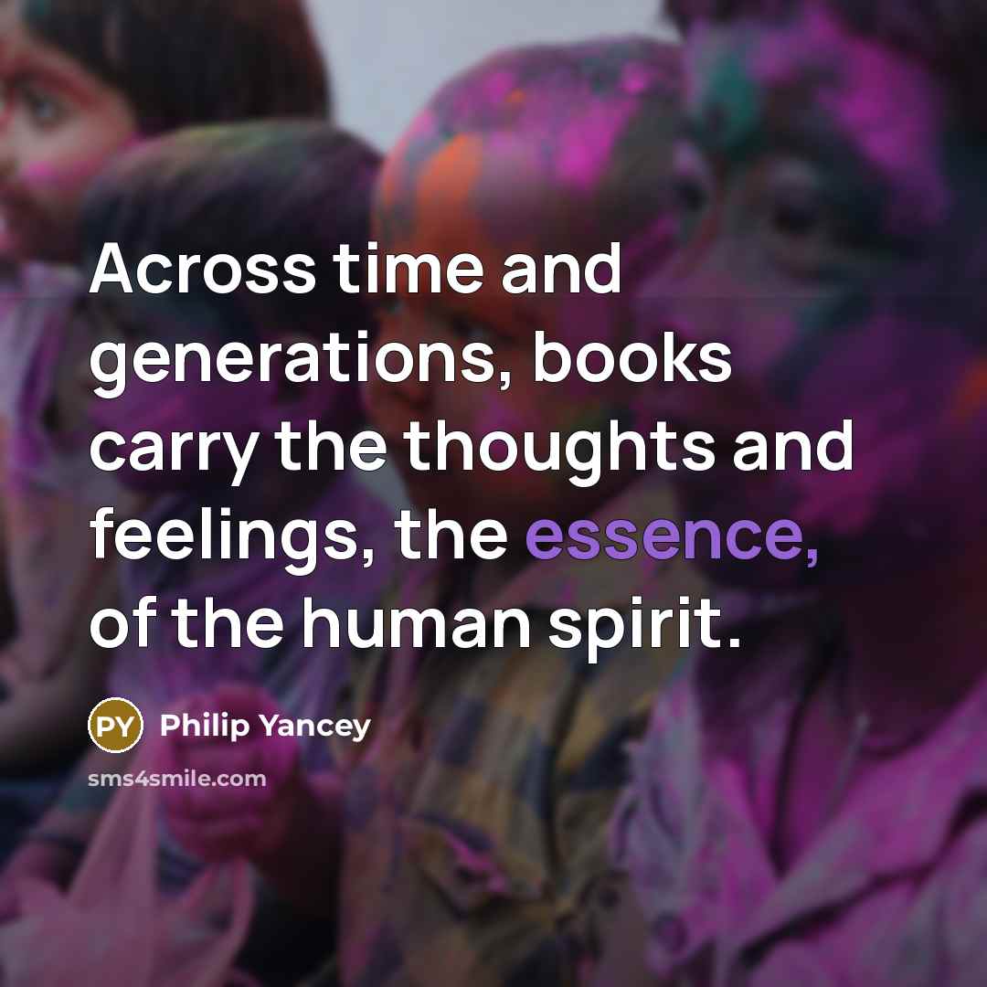 “Across time and generations, books carry the thoughts and feelings,…” quote by Philip Yancey