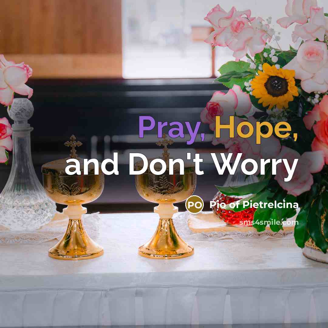 “Pray, Hope, and Don't Worry…” quote by Pio of Pietrelcina