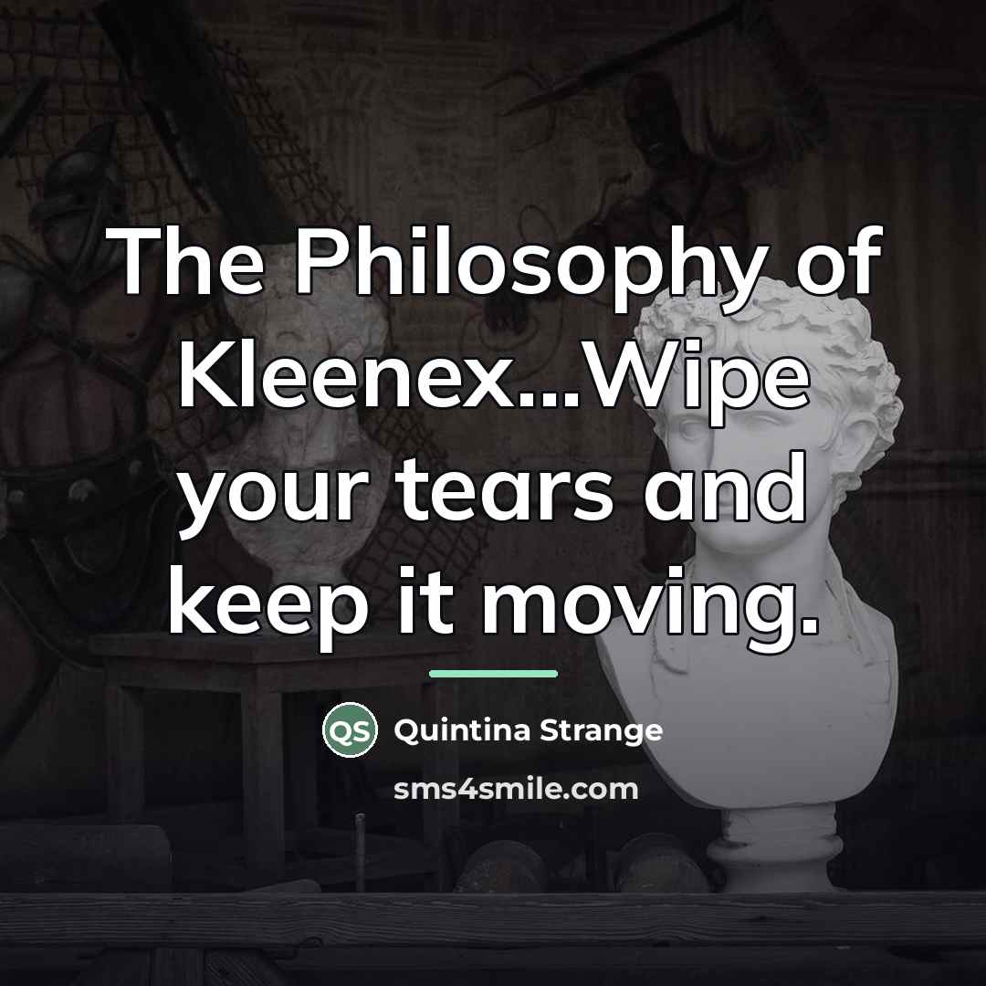 “The Philosophy of Kleenex...Wipe your tears and keep it moving.…” quote by Quintina Strange