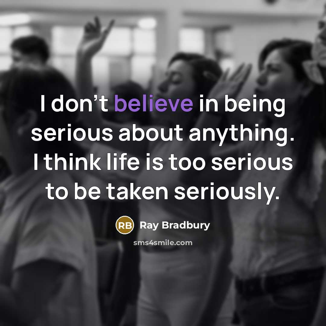 “I don't believe in being serious about anything. I think…” quote by Ray Bradbury