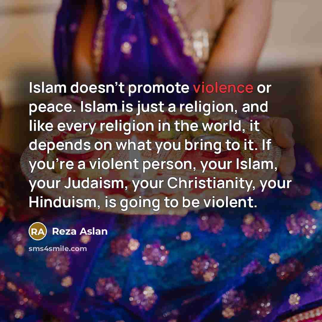 “Islam doesn't promote violence or peace. Islam is just a…” quote by Reza Aslan