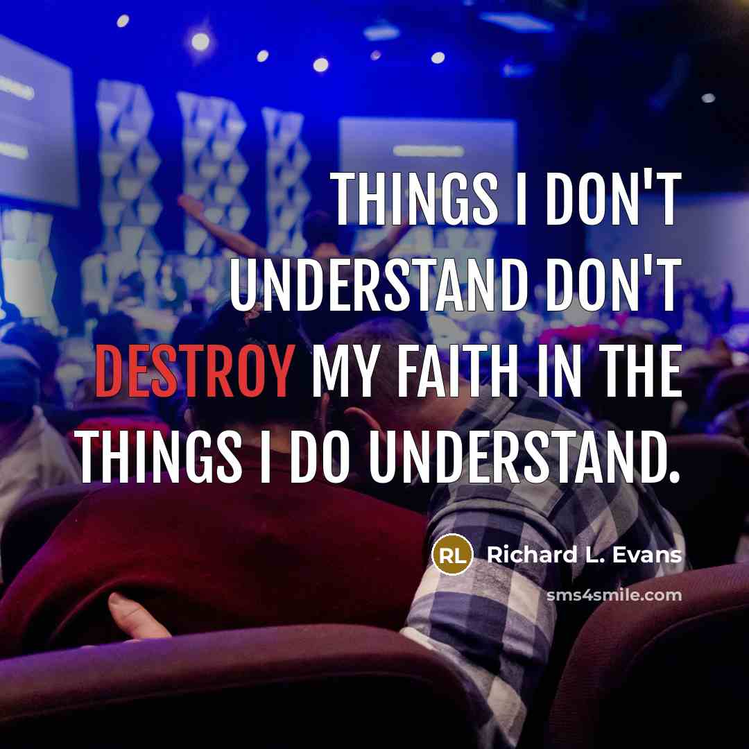 “Things I don't understand don't destroy my faith in the…” quote by Richard L. Evans