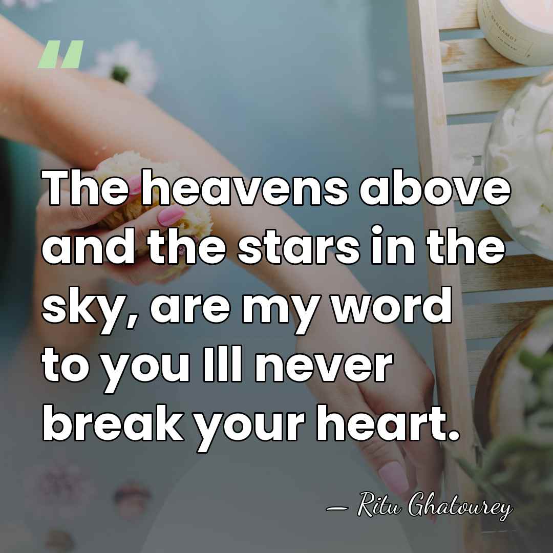 The heavens above and the stars in the sky, are my word&hellip; - Ritu Ghatourey