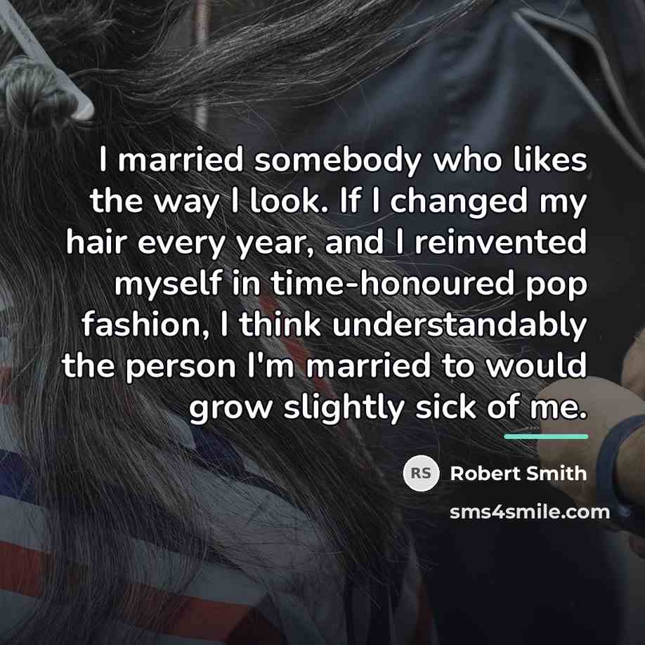 “I married somebody who likes the way I look. If…” quote by Robert Smith