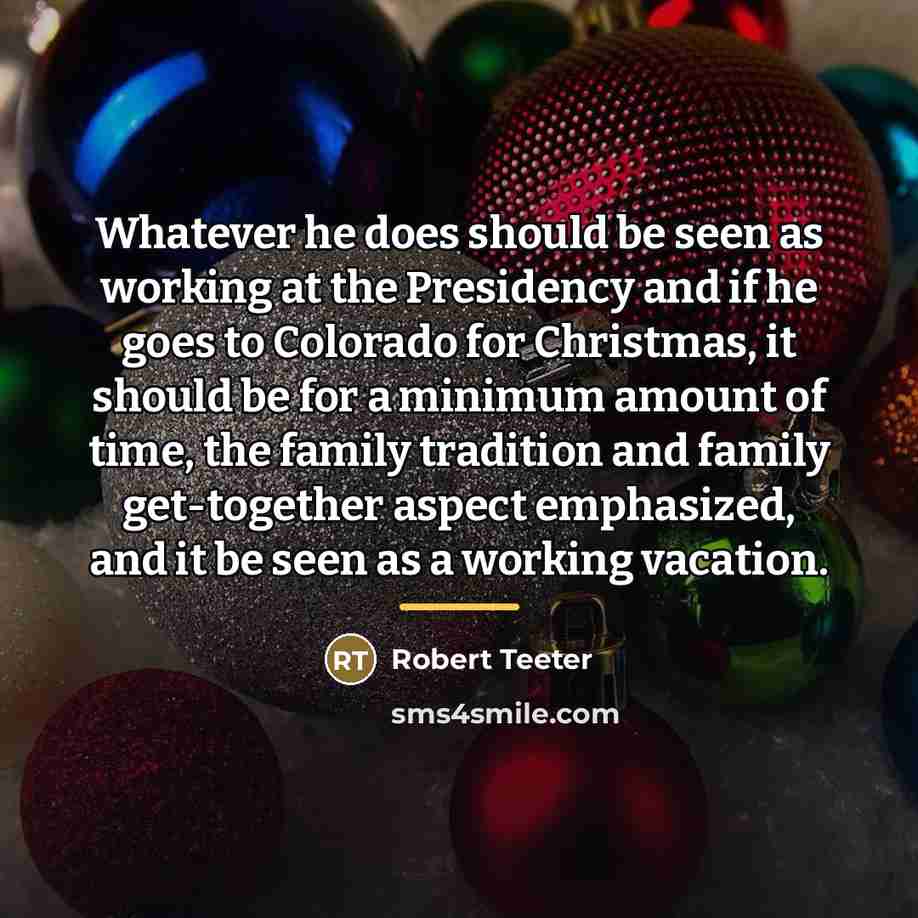 “Whatever he does should be seen as working at the…” quote by Robert Teeter