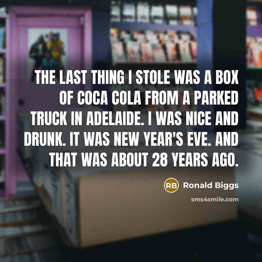 “The last thing I stole was a box of Coca…” quote by Ronald Biggs