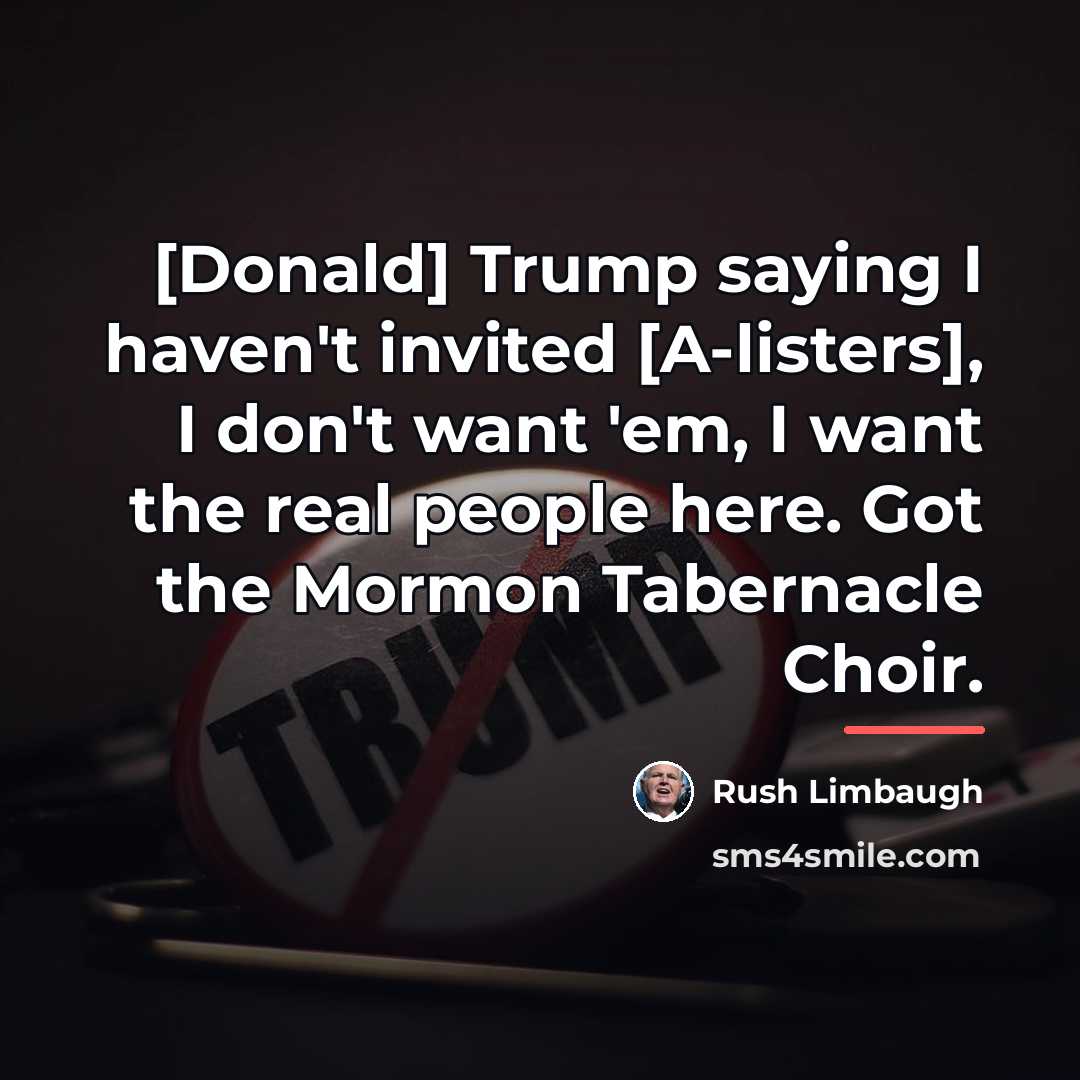 “[Donald] Trump saying I haven't invited [A-listers], I don't want…” quote by Rush Limbaugh