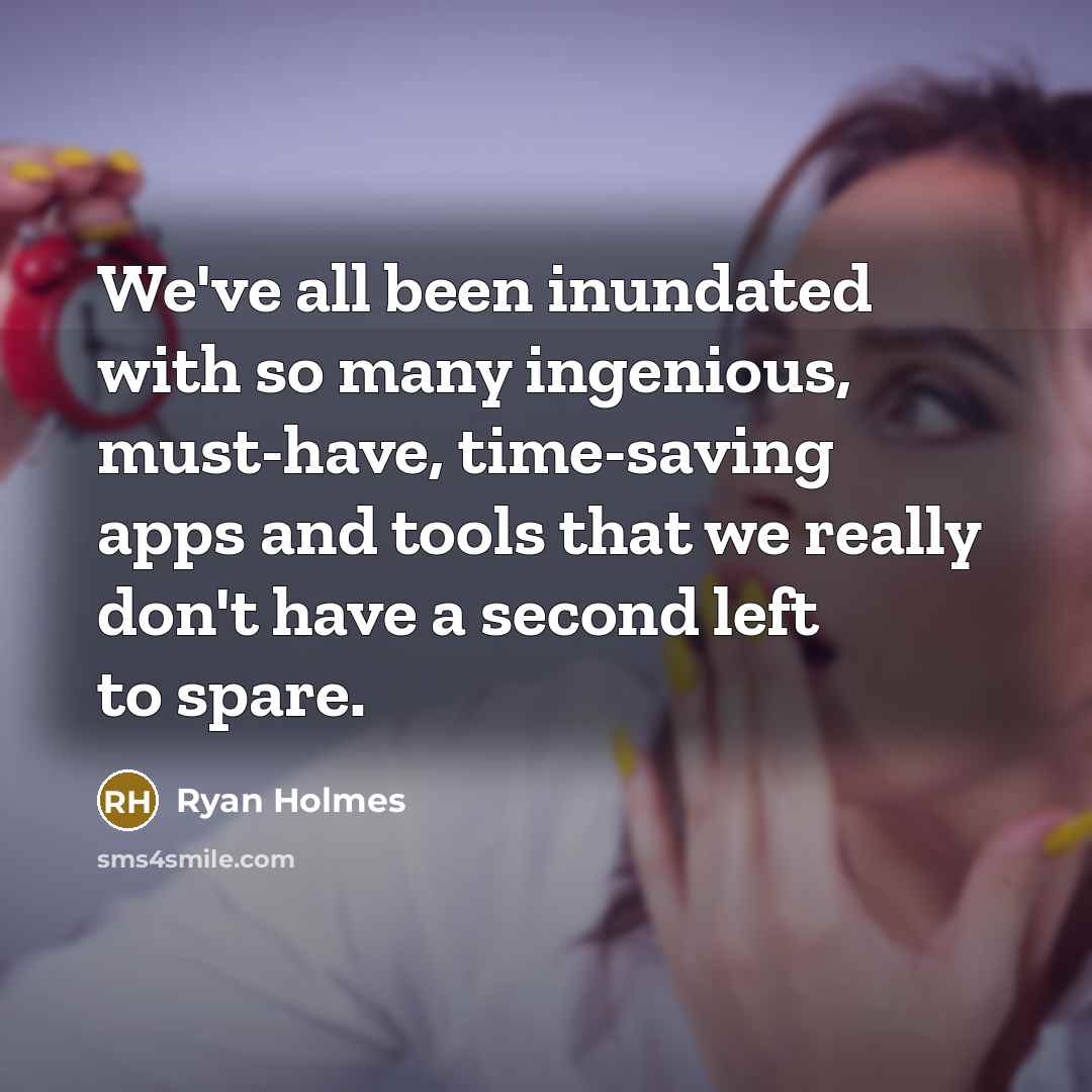 “We've all been inundated with so many ingenious, must-have, time-saving…” quote by Ryan Holmes