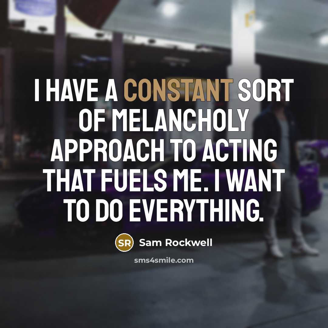 “I have a constant sort of melancholy approach to acting…” quote by Sam Rockwell