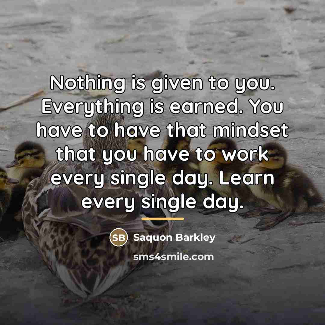 “Nothing is given to you. Everything is earned. You have…” quote by Saquon Barkley