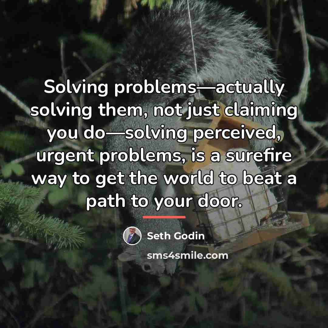 “Solving problems—actually solving them, not just claiming you do—solving perceived,…” quote by Seth Godin