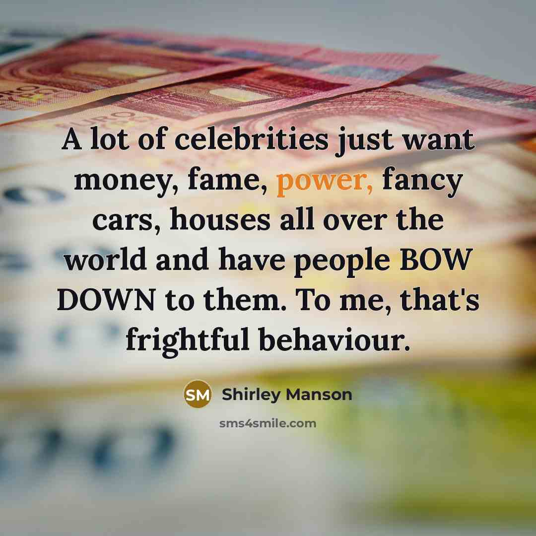 “A lot of celebrities just want money, fame, power, fancy…” quote by Shirley Manson