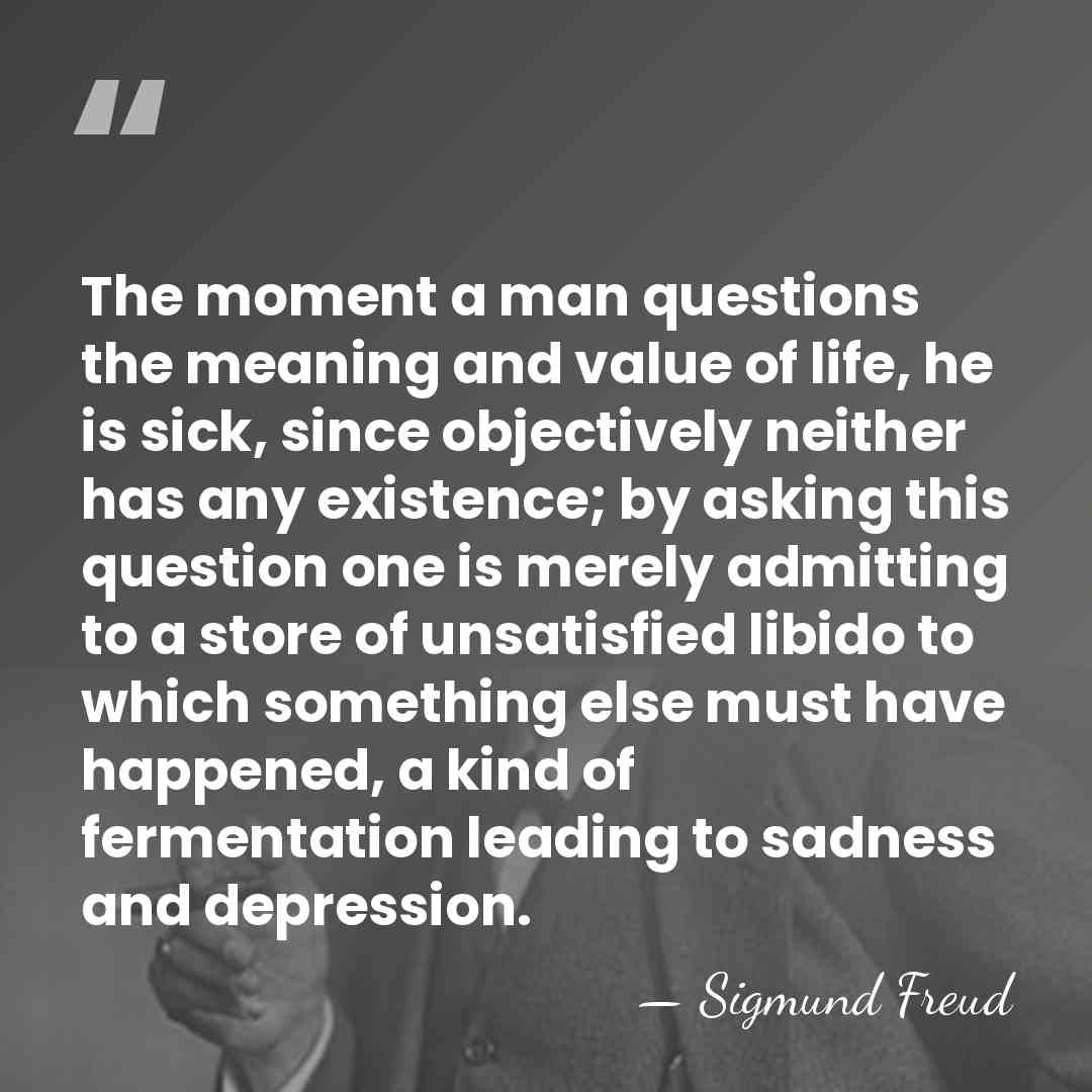 The moment a man questions the meaning and value of life, he&hellip; - Sigmund Freud