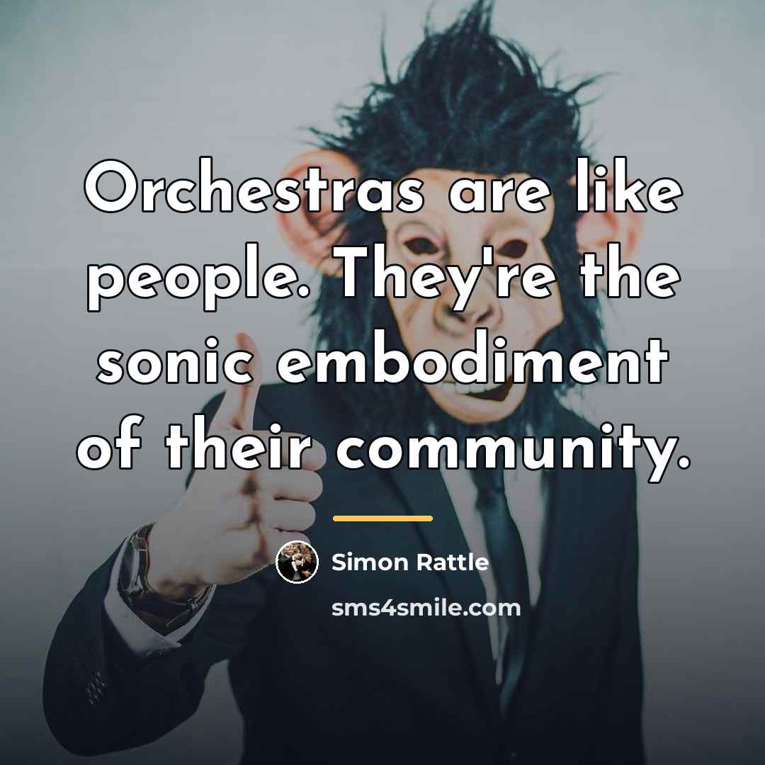 “Orchestras are like people. They're the sonic embodiment of their…” quote by Simon Rattle