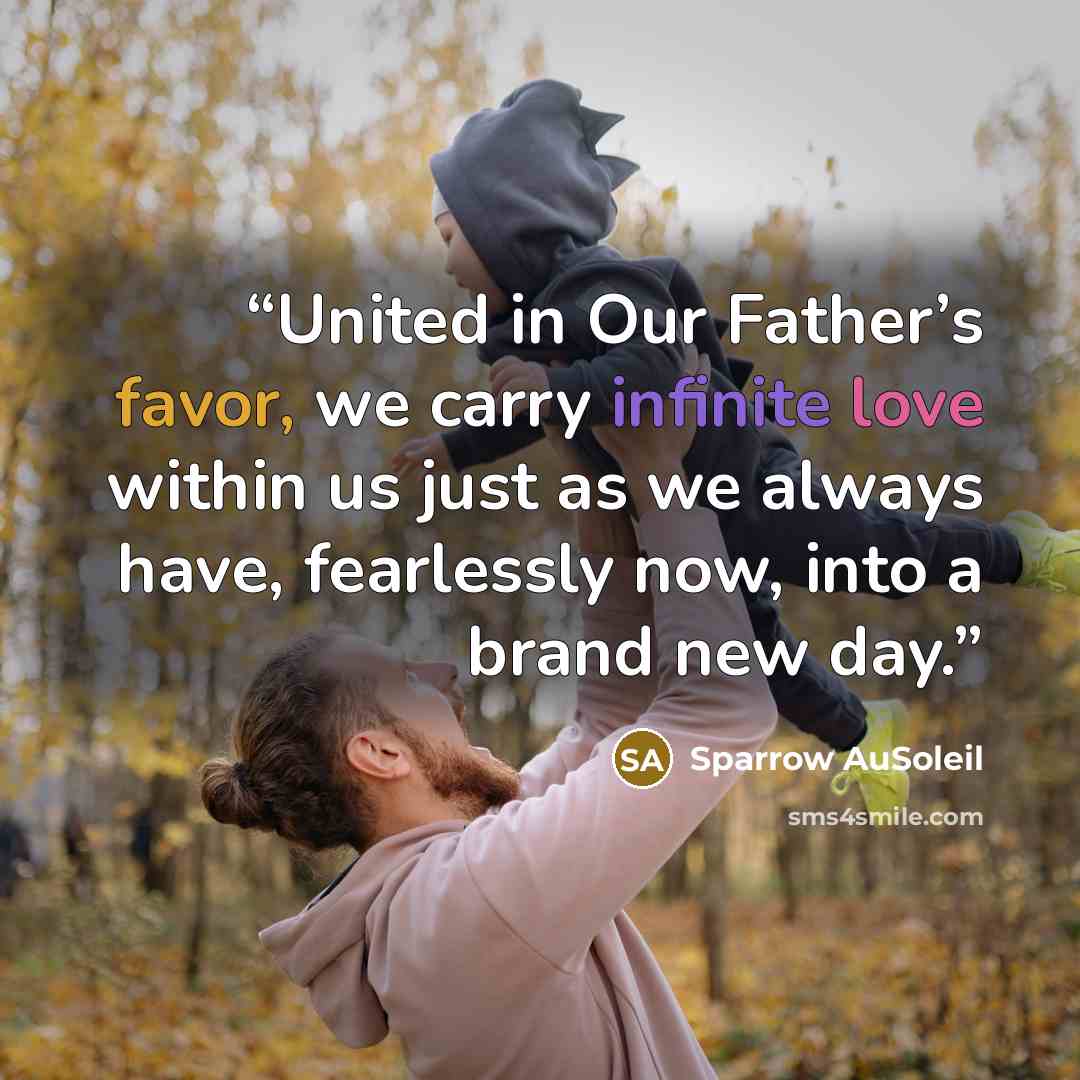 “United in Our Father’s favor, we carry infinite love within us just as we always have, fearlessly now, into a brand new day.” quote by Sparrow AuSoleil