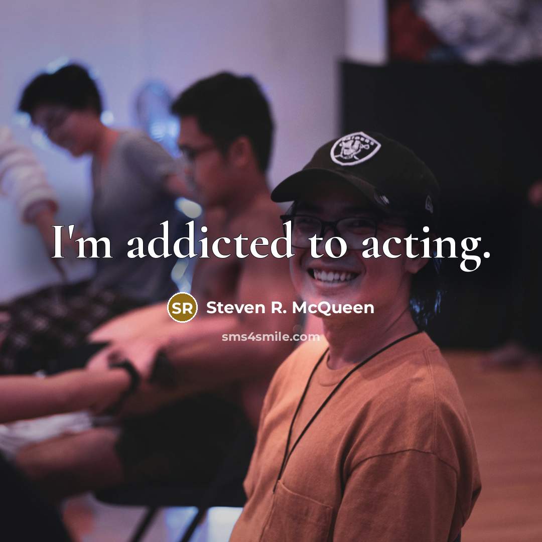 “I'm addicted to acting.…” quote by Steven R. McQueen