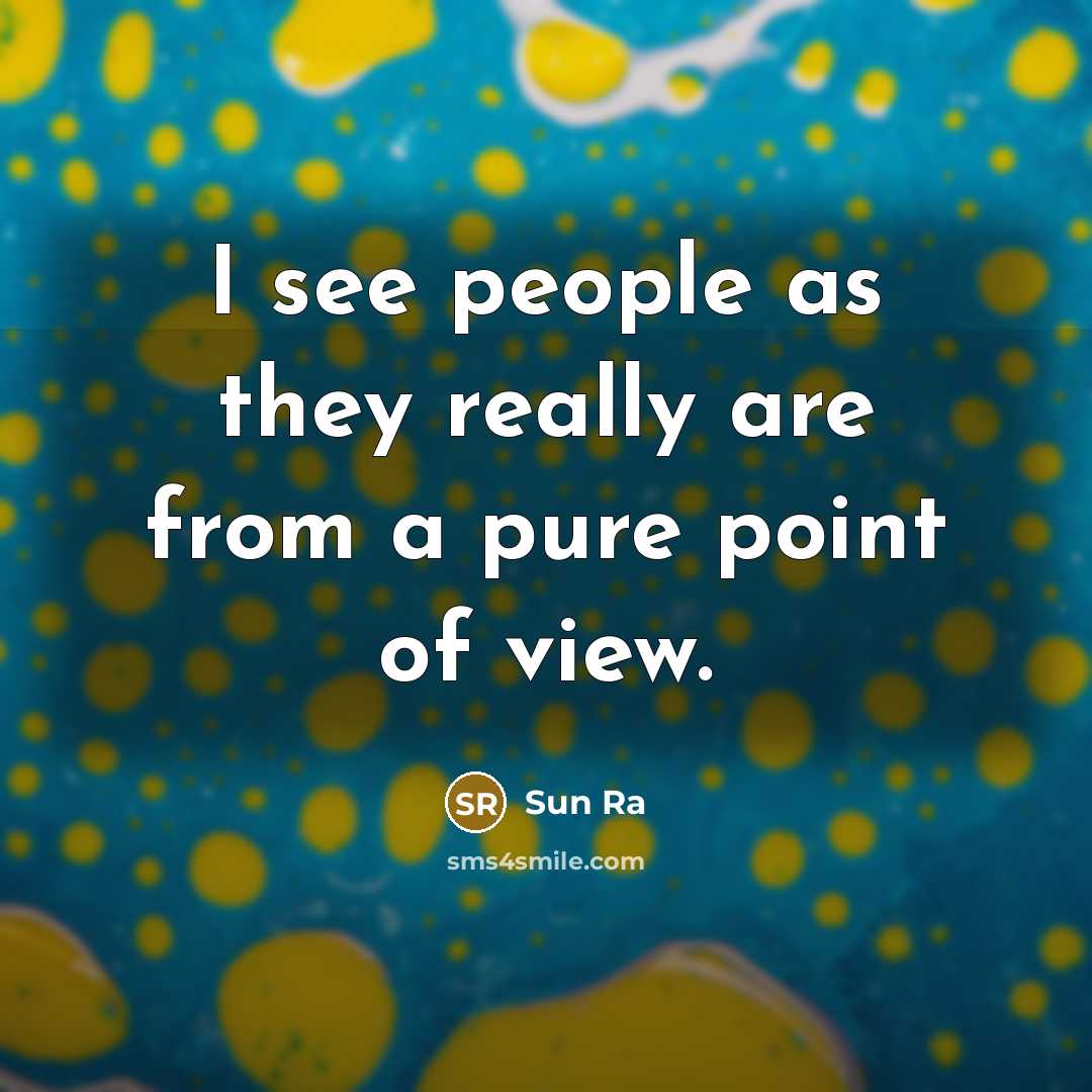 “I see people as they really are from a pure…” quote by Sun Ra