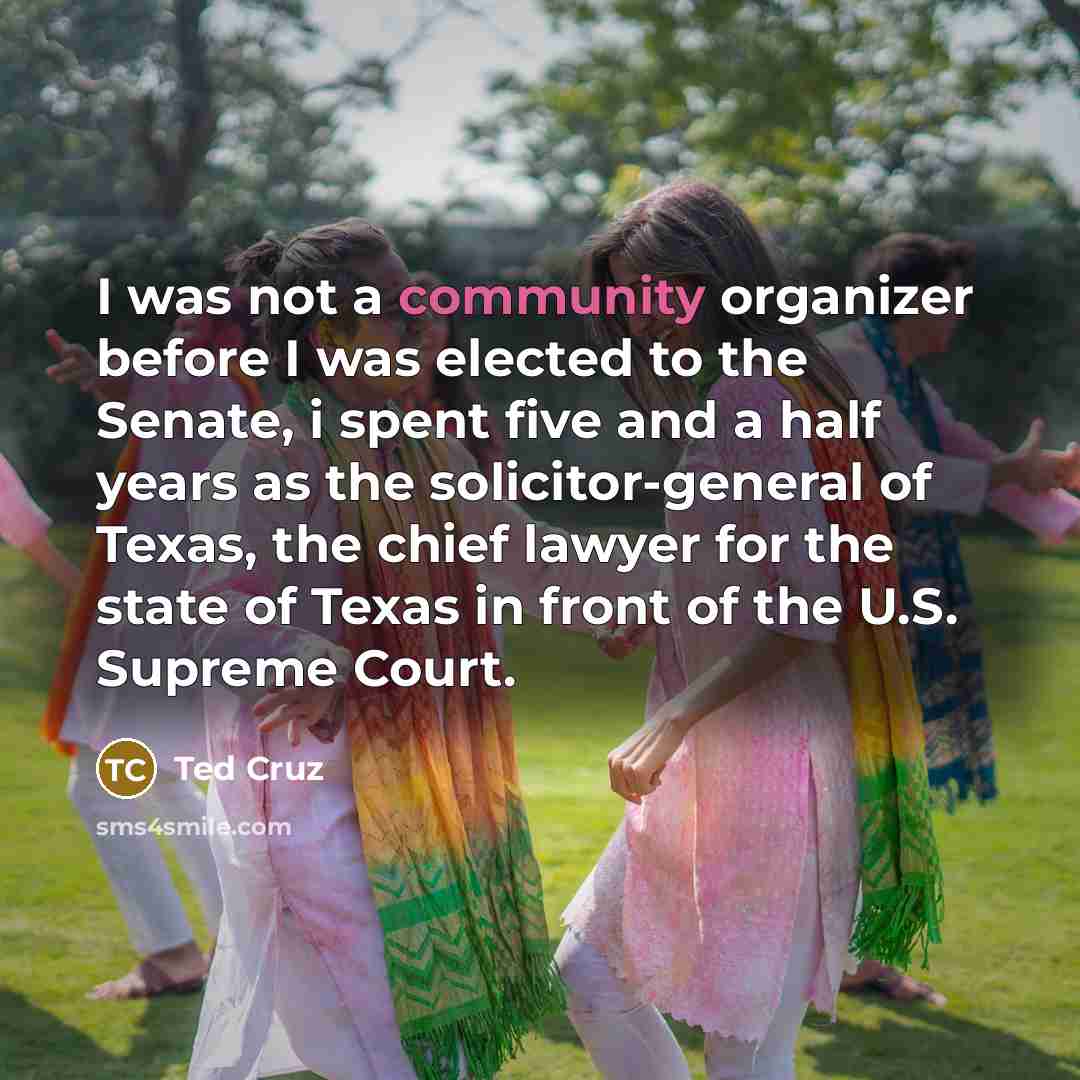 “I was not a community organizer before I was elected…” quote by Ted Cruz