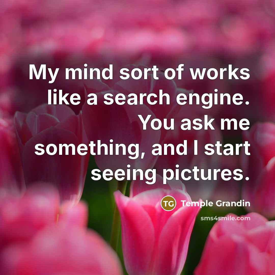 “My mind sort of works like a search engine. You…” quote by Temple Grandin