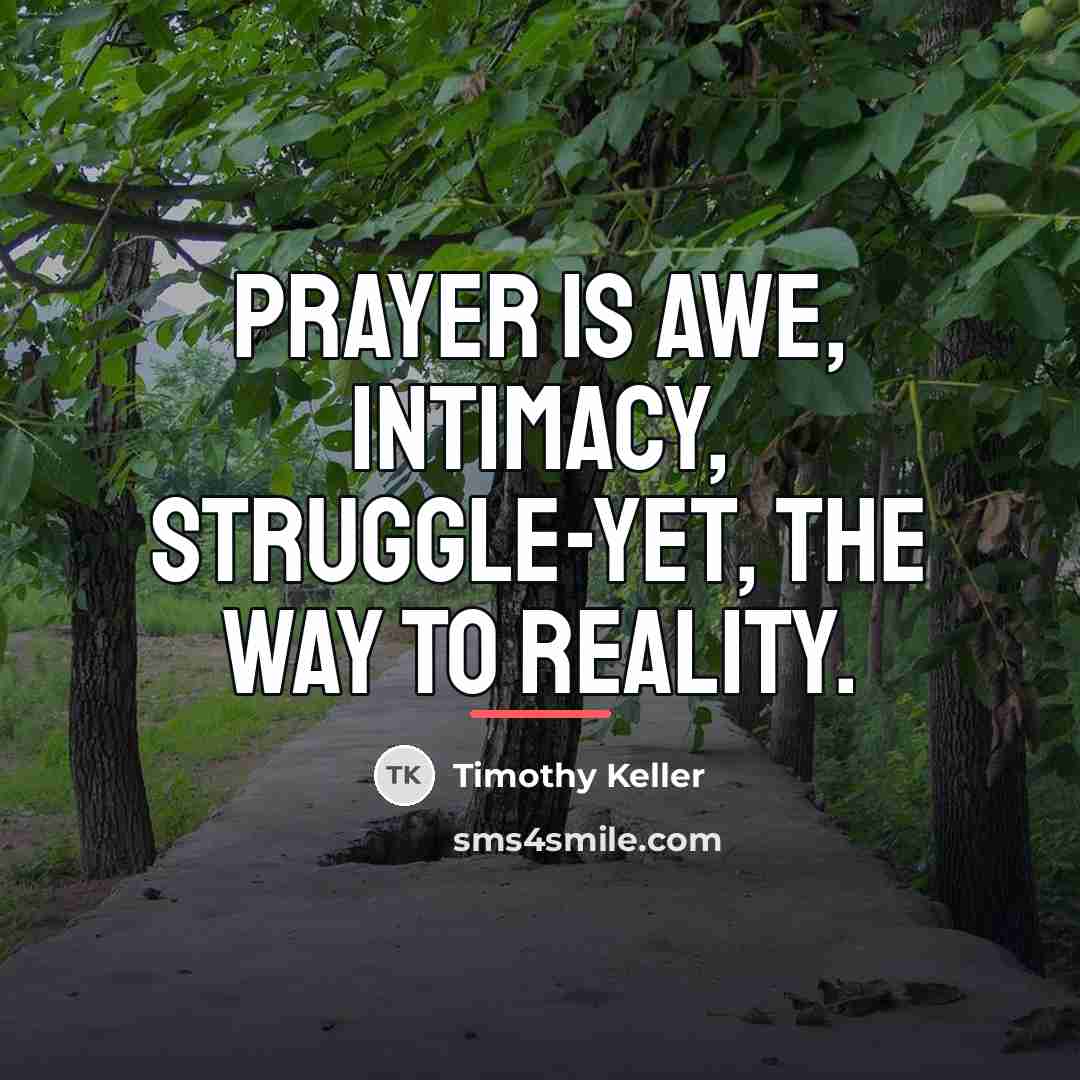 “Prayer is awe, intimacy, struggle-yet, the way to reality.…” quote by Timothy Keller