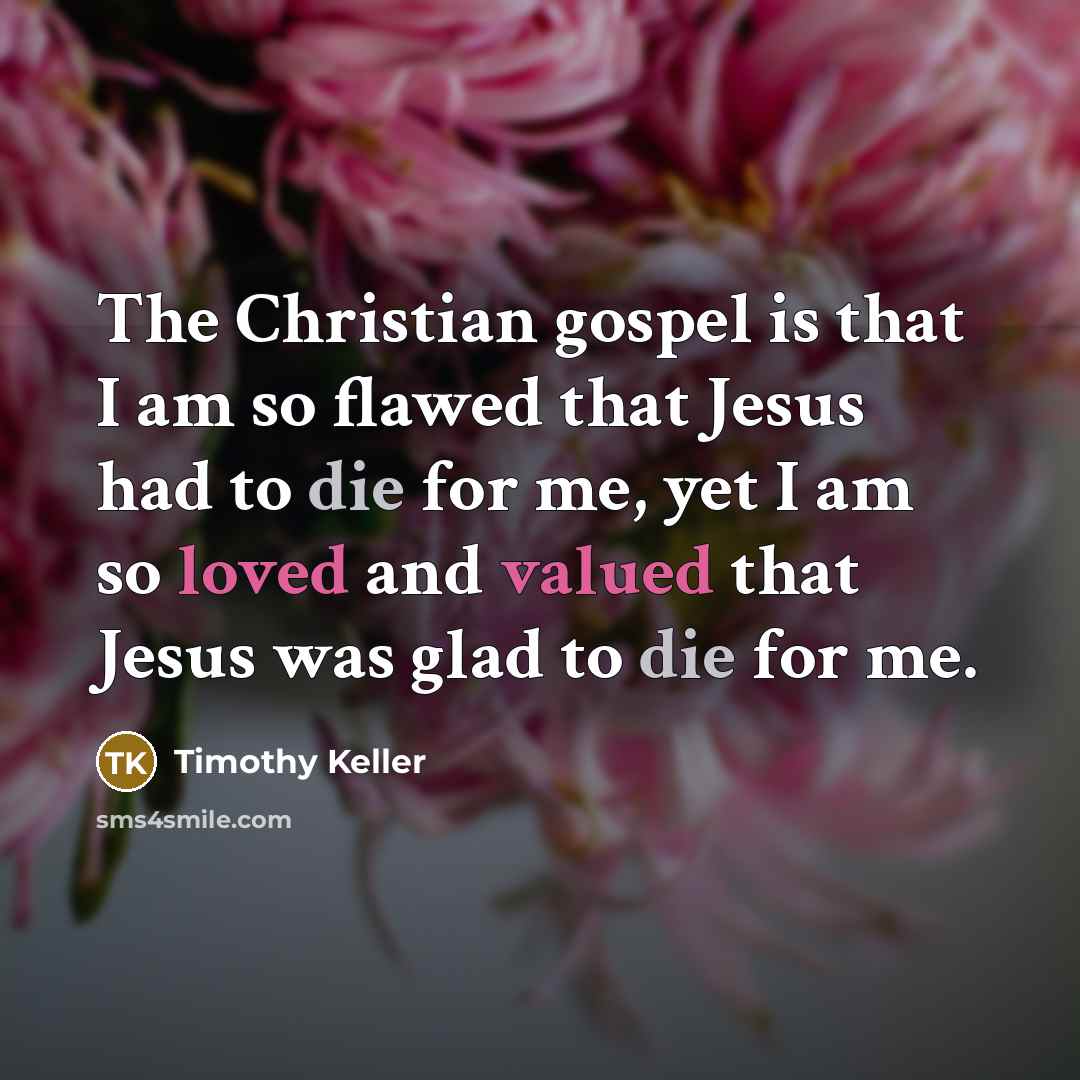 “The Christian gospel is that I am so flawed that…” quote by Timothy Keller