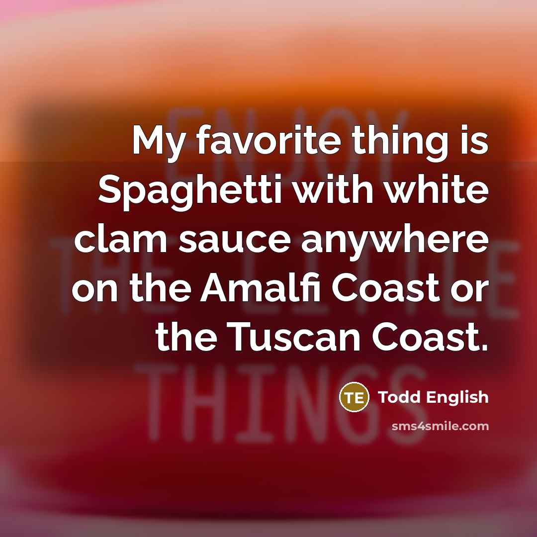 “My favorite thing is Spaghetti with white clam sauce anywhere…” quote by Todd English