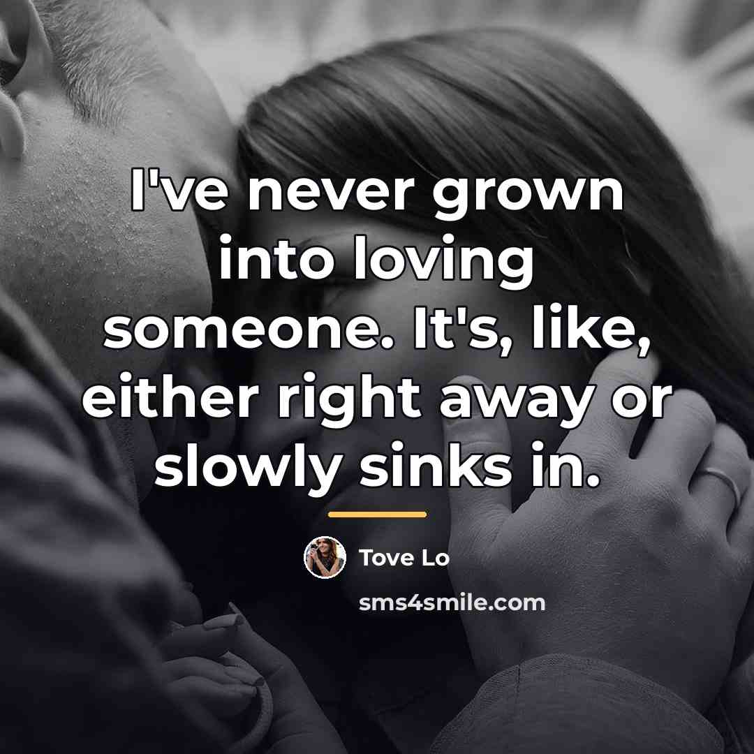 “I've never grown into loving someone. It's, like, either right…” quote by Tove Lo