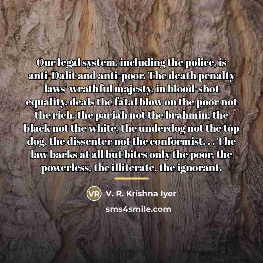 “Our legal system, including the police, is anti-Dalit and anti-poor.…” quote by V. R. Krishna Iyer