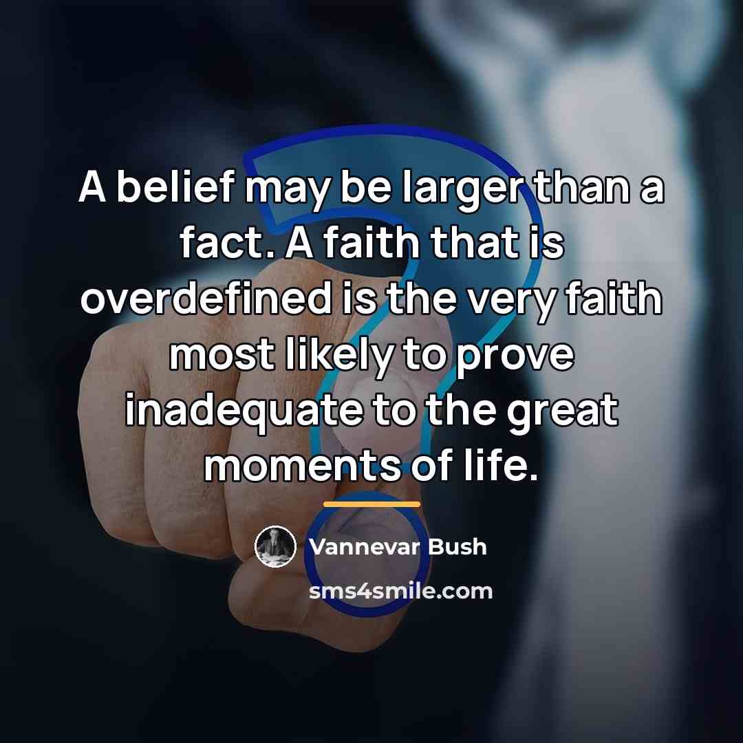 “A belief may be larger than a fact. A faith…” quote by Vannevar Bush