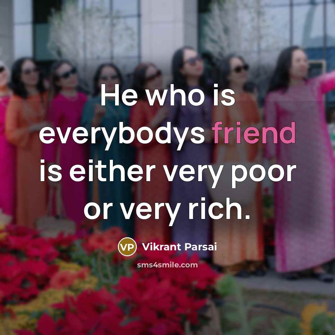 “He who is everybodys friend is either very poor or…” quote by Vikrant Parsai