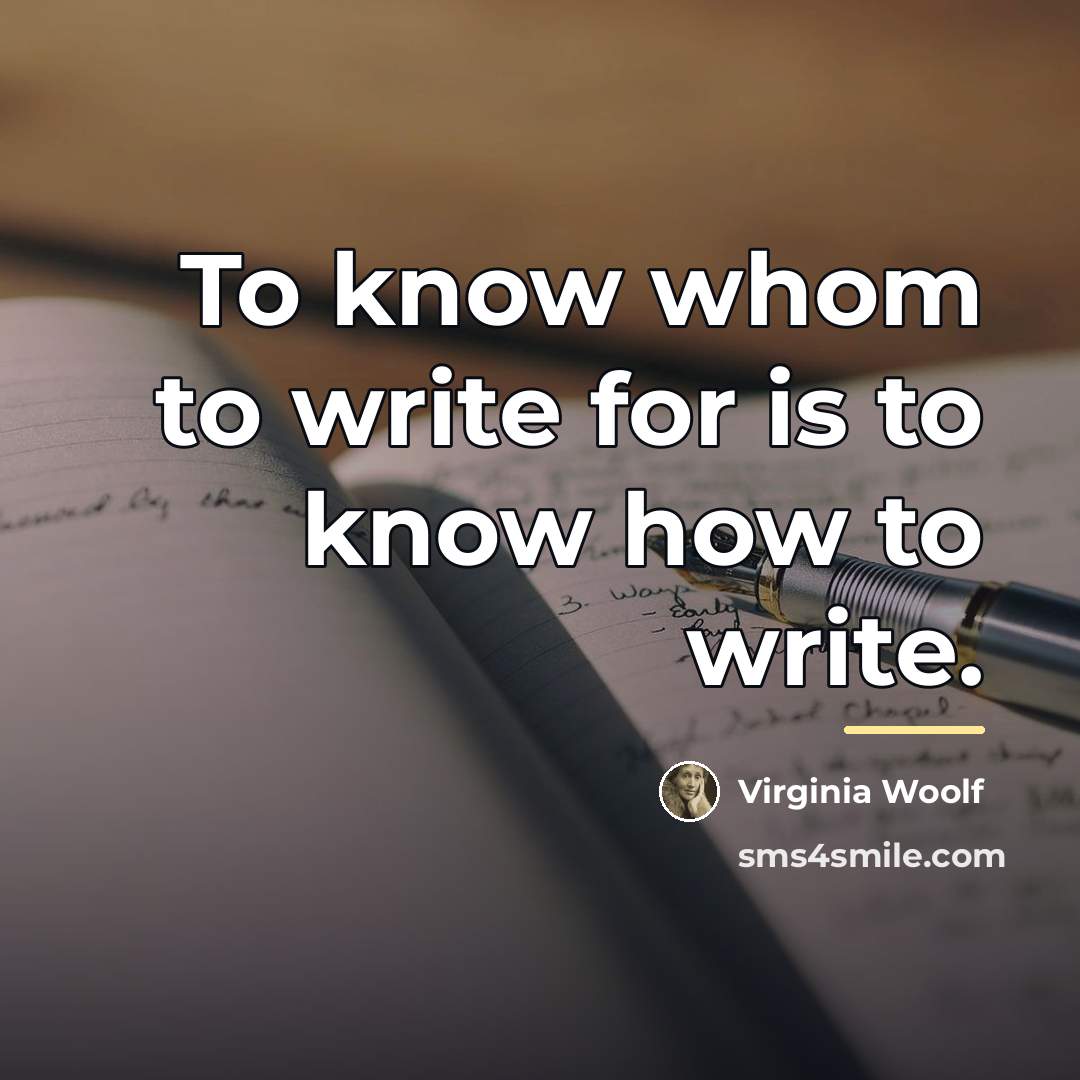 “To know whom to write for is to know how…” quote by Virginia Woolf