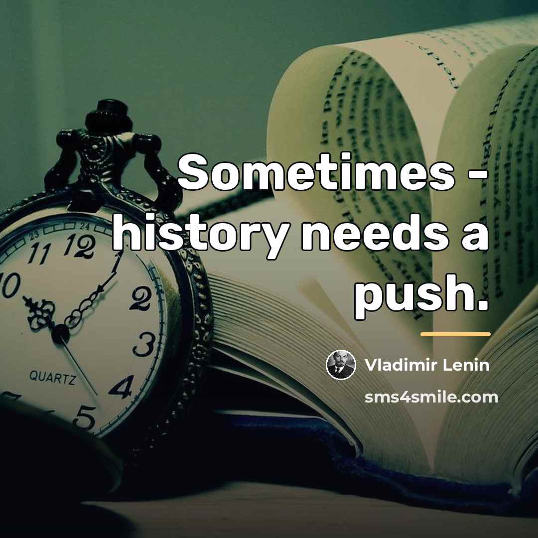 “Sometimes - history needs a push.…” quote by Vladimir Lenin