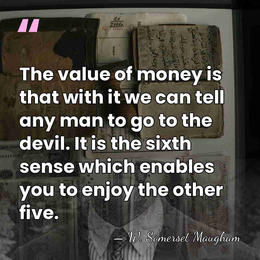 The value of money is that with it we can tell any&hellip; - W. Somerset Maugham