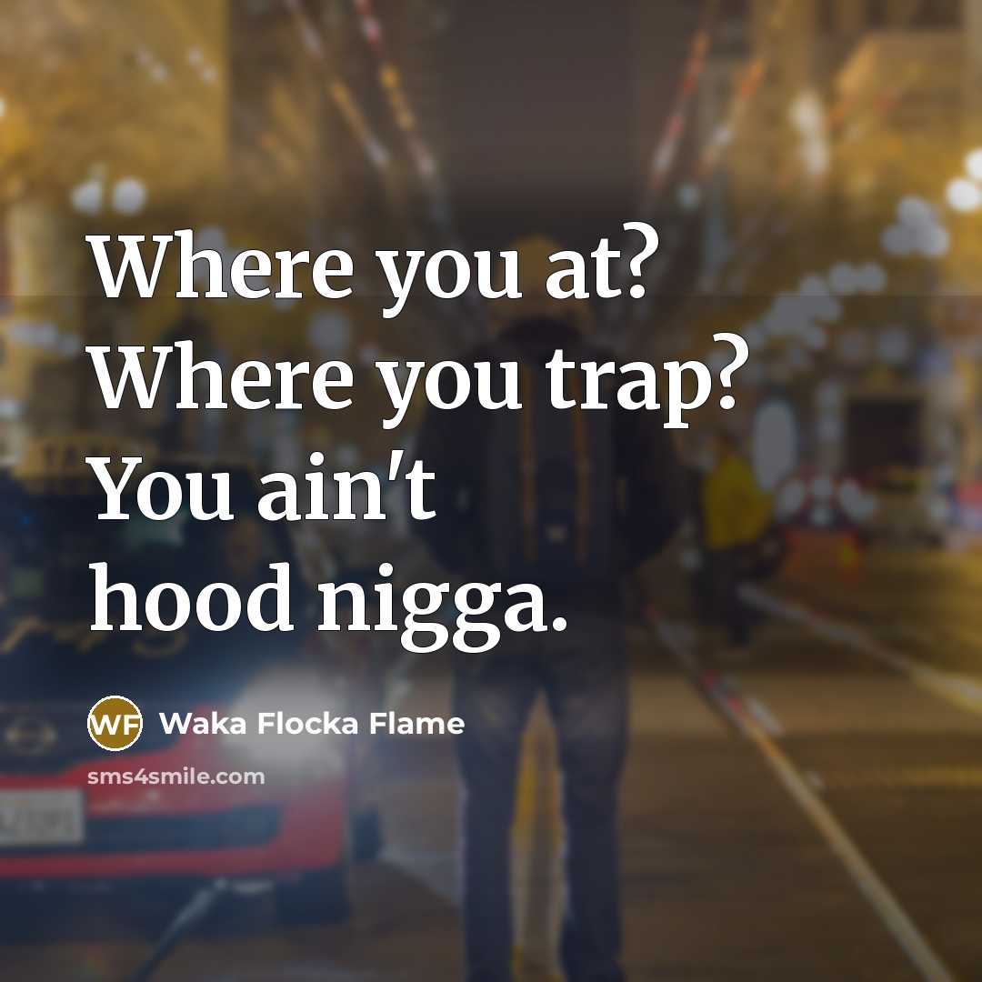 “Where you at? Where you trap? You ain't hood nigga.…” quote by Waka Flocka Flame