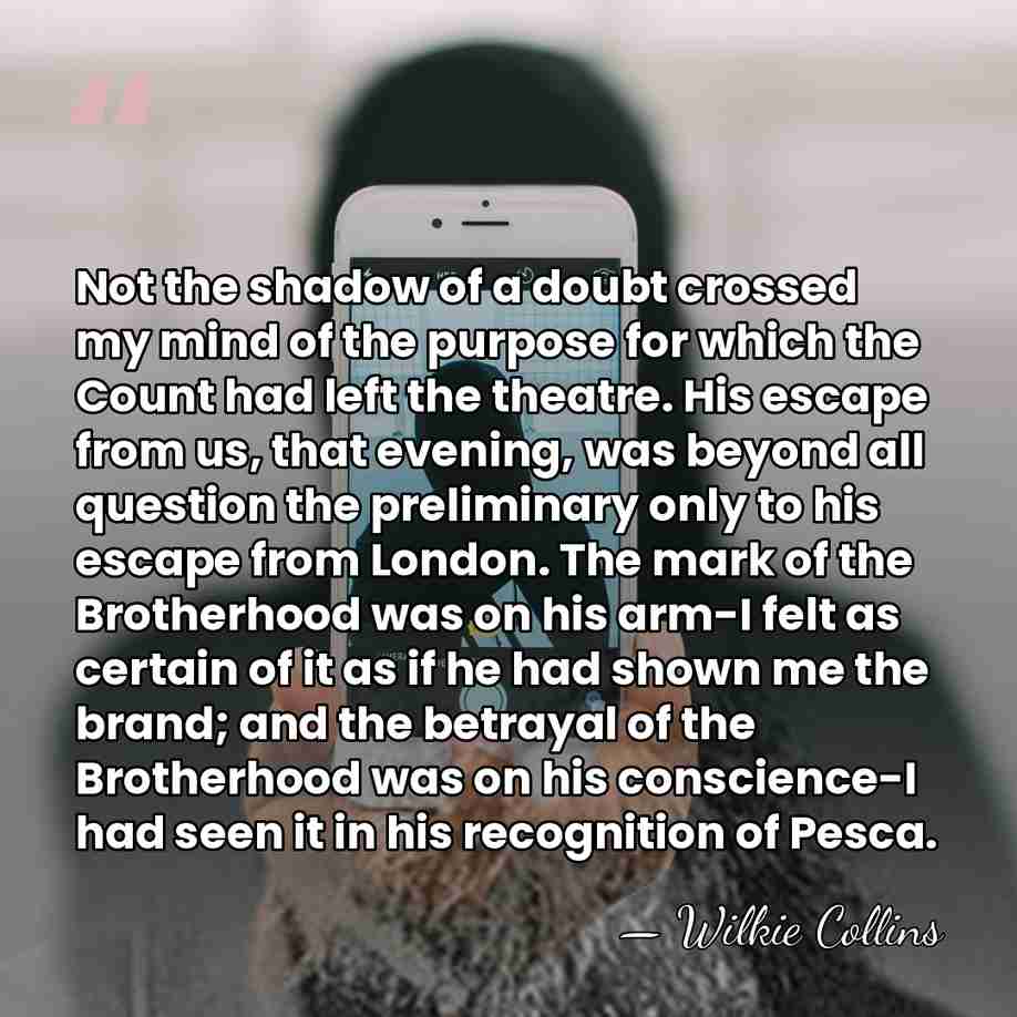 Not the shadow of a doubt crossed my mind of the purpose&hellip; - Wilkie Collins