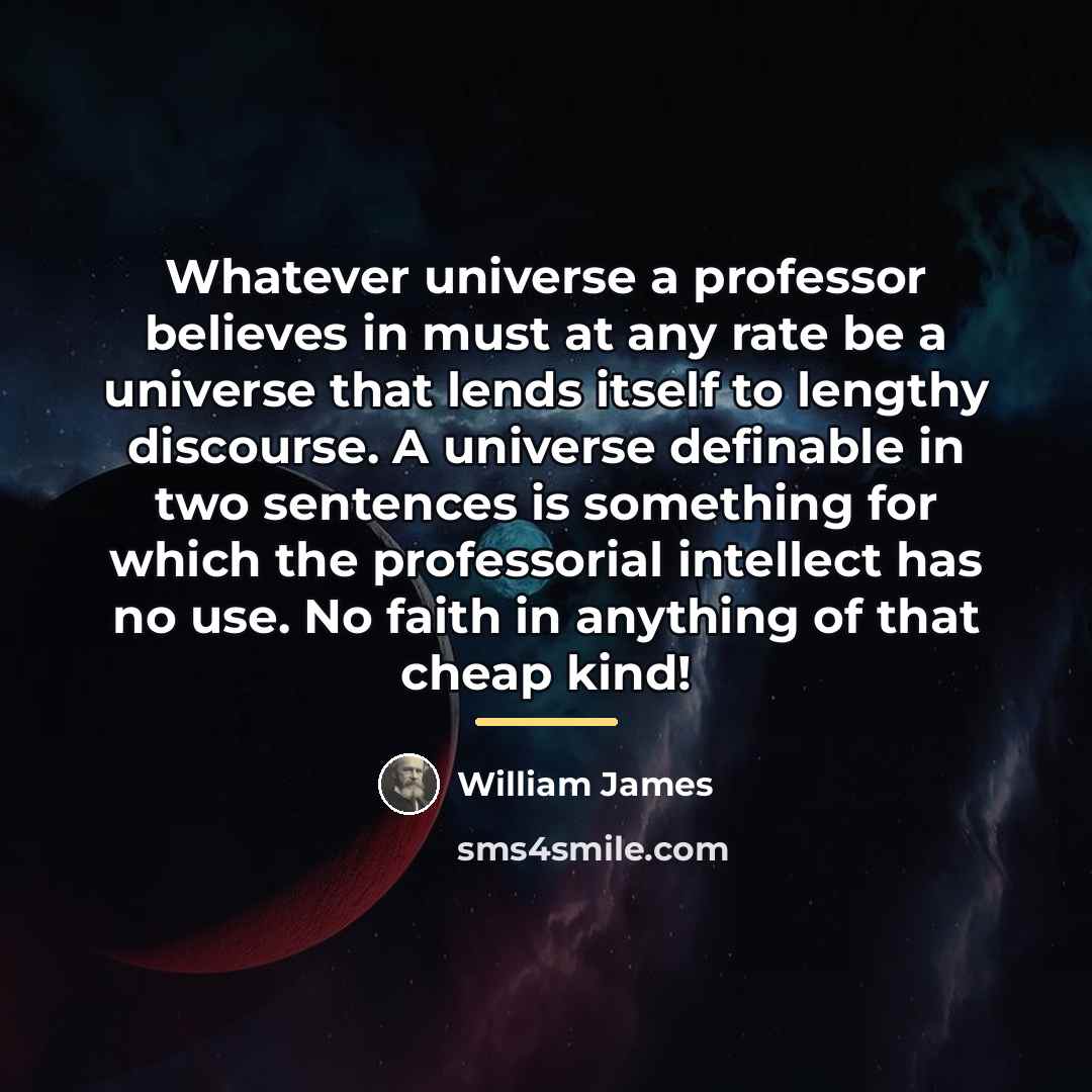 “Whatever universe a professor believes in must at any rate…” quote by William James