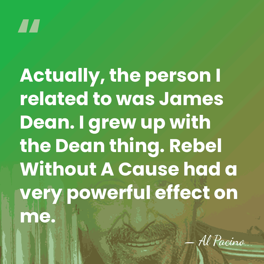 Actually, the person I related to was James Dean. I grew up&hellip; - Al Pacino