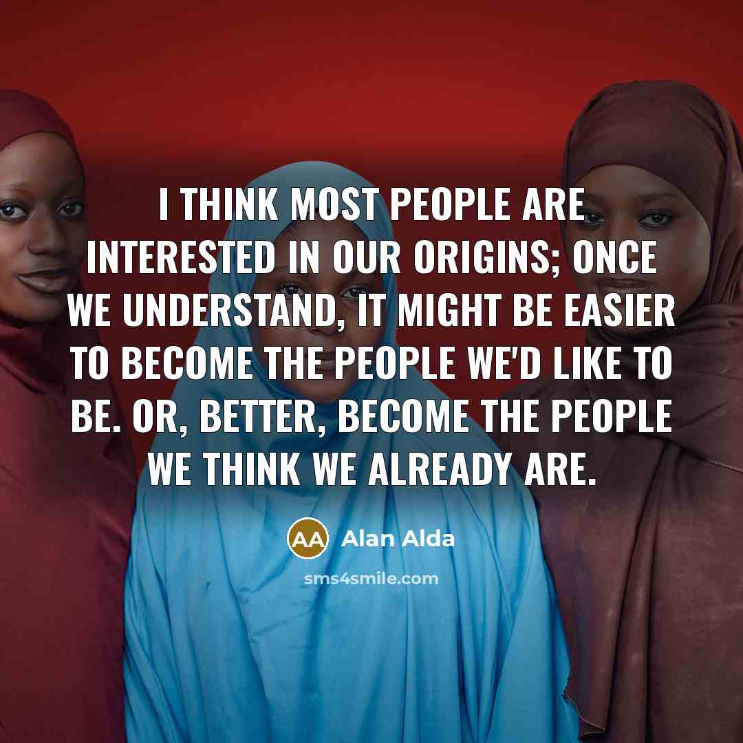 “I think most people are interested in our origins; once…” quote by Alan Alda