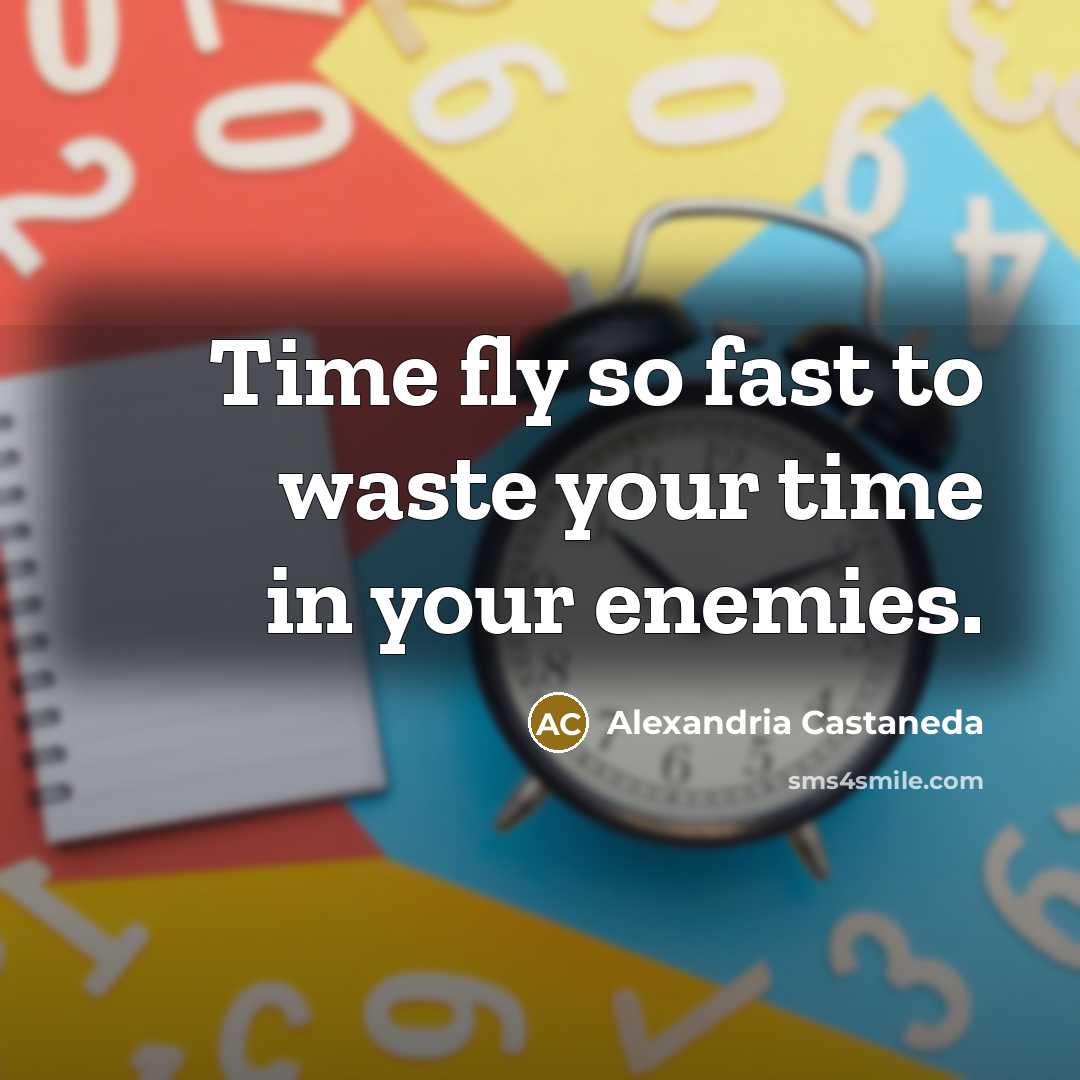 “Time fly so fast to waste your time in your enemies.” quote by Alexandria Castaneda