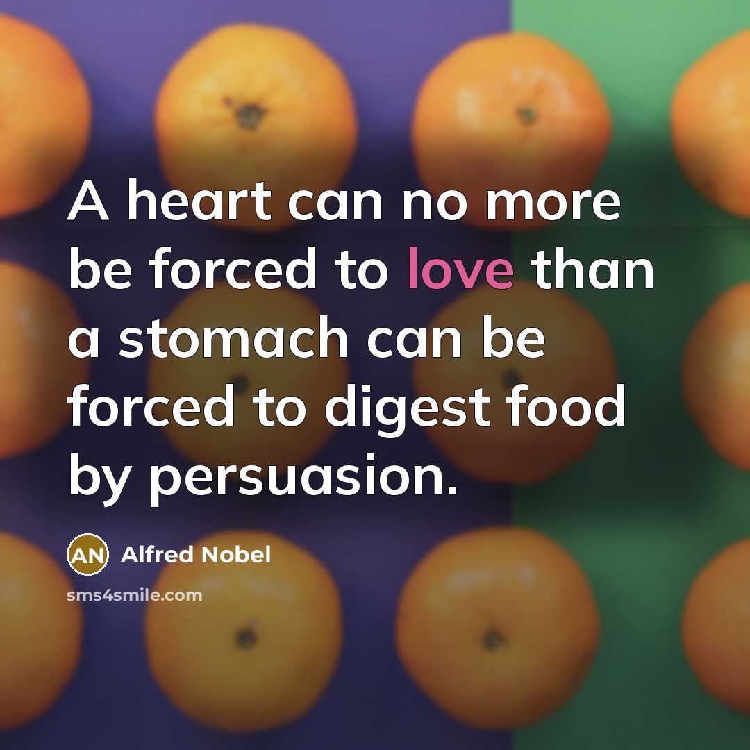 “A heart can no more be forced to love than…” quote by Alfred Nobel