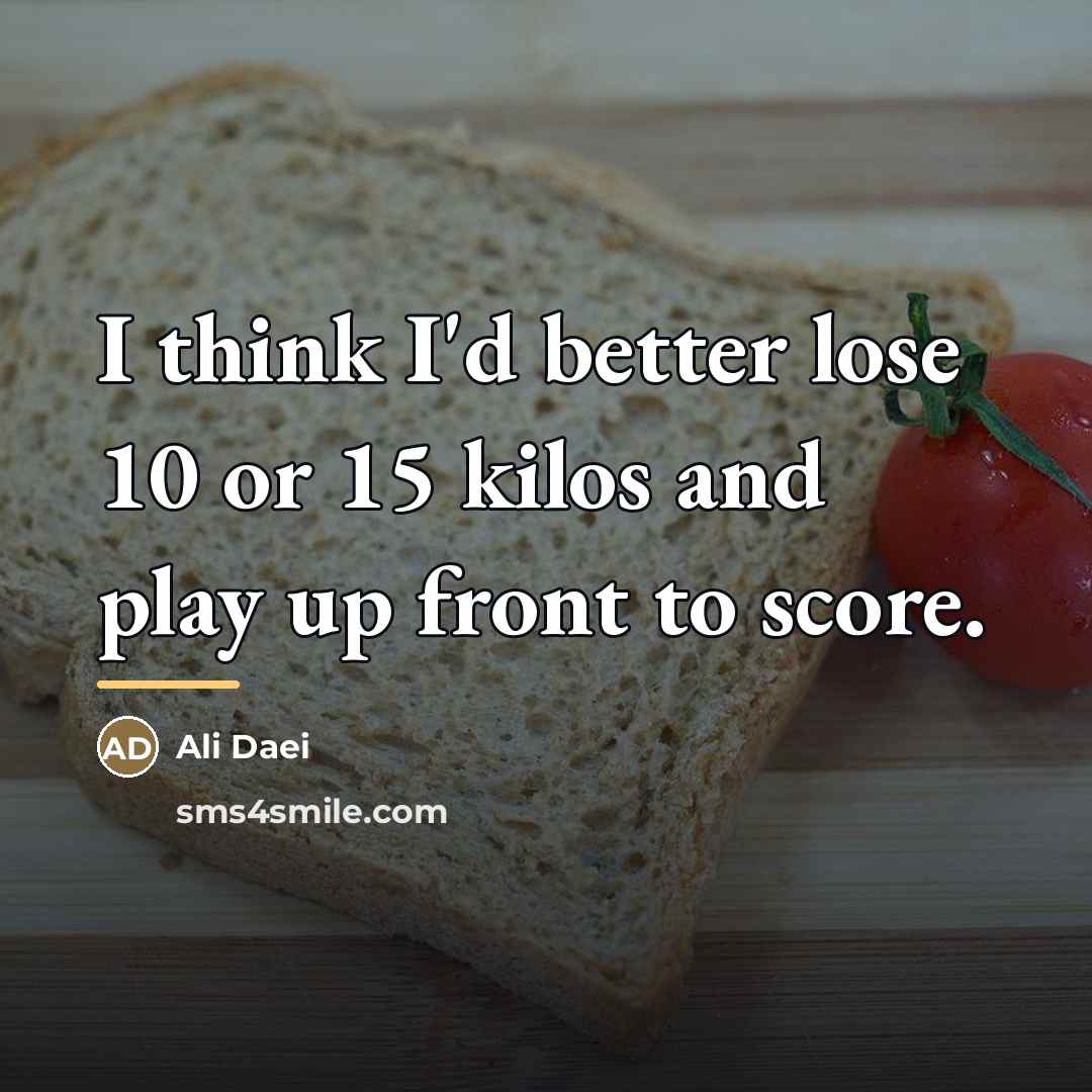 “I think I'd better lose 10 or 15 kilos and…” quote by Ali Daei