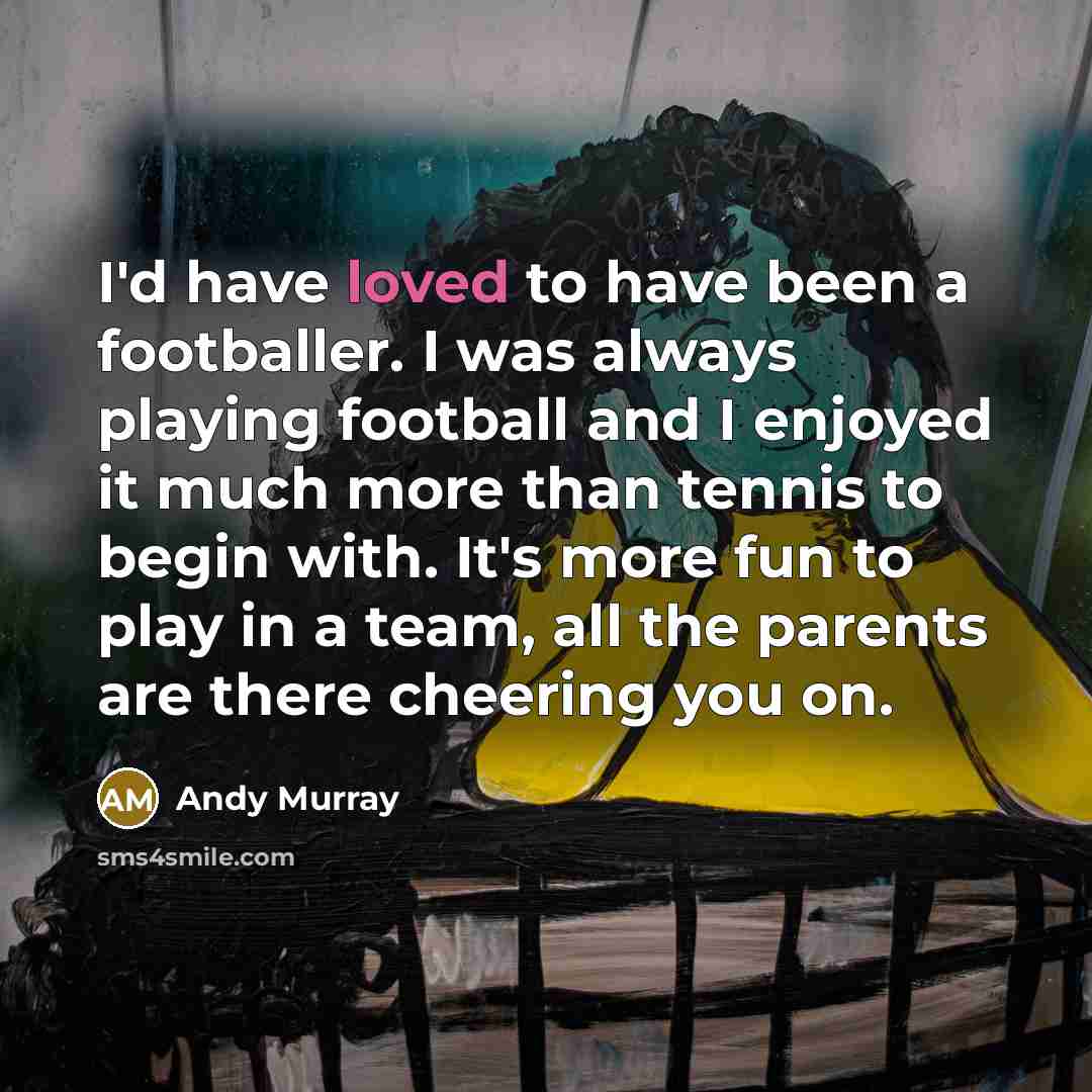 “I'd have loved to have been a footballer. I was…” quote by Andy Murray